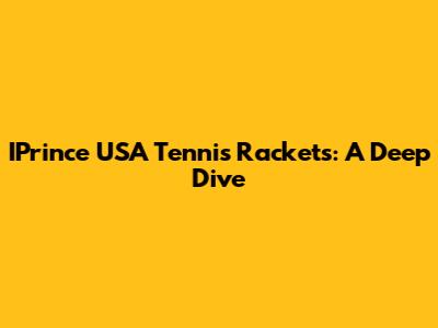 IPrince USA Tennis Rackets: A Deep Dive