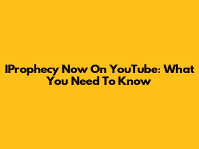 IProphecy Now On YouTube: What You Need To Know
