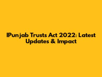 IPunjab Trusts Act 2022: Latest Updates & Impact