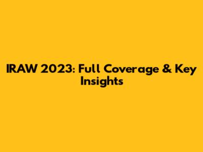 IRAW 2023: Full Coverage & Key Insights