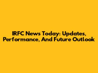 IRFC News Today: Updates, Performance, And Future Outlook