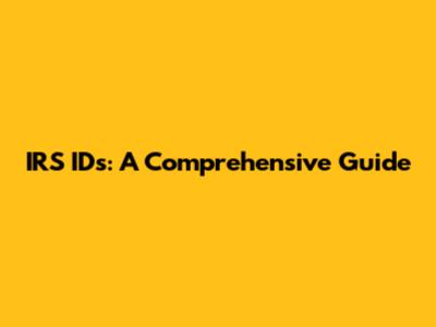 IRS IDs: A Comprehensive Guide