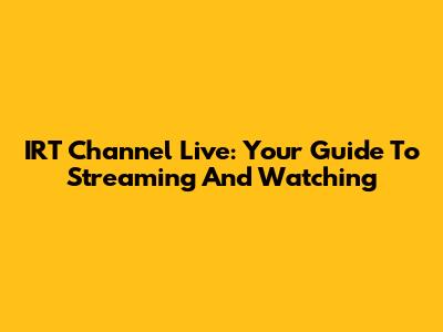 IRT Channel Live: Your Guide To Streaming And Watching