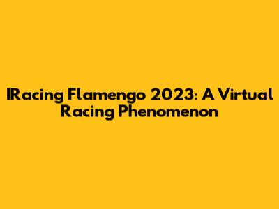 IRacing Flamengo 2023: A Virtual Racing Phenomenon