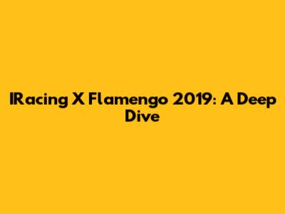 IRacing X Flamengo 2019: A Deep Dive