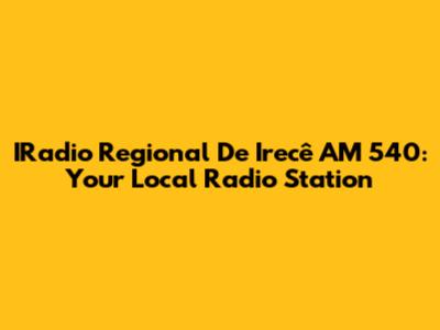 IRadio Regional De Irecê AM 540: Your Local Radio Station