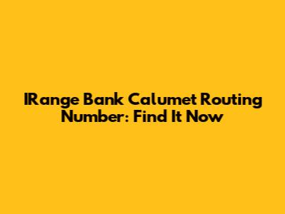 IRange Bank Calumet Routing Number: Find It Now