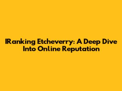 IRanking Etcheverry: A Deep Dive Into Online Reputation