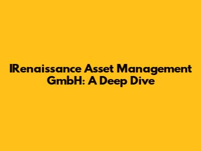 IRenaissance Asset Management GmbH: A Deep Dive