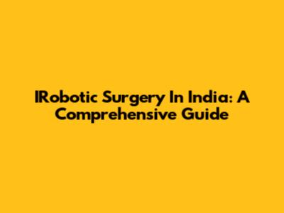 IRobotic Surgery In India: A Comprehensive Guide
