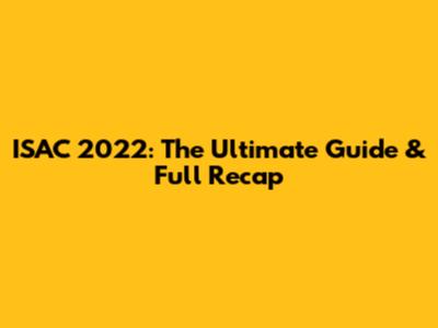 ISAC 2022: The Ultimate Guide & Full Recap