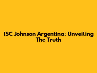 ISC Johnson Argentina: Unveiling The Truth