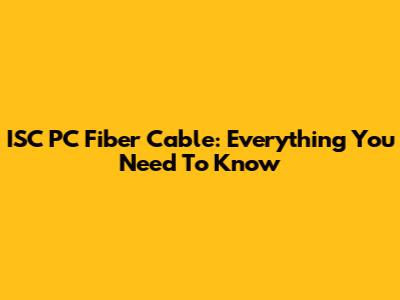 ISC PC Fiber Cable: Everything You Need To Know