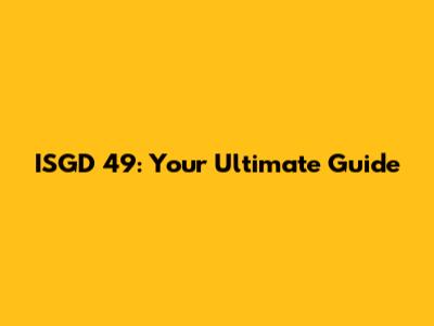 ISGD 49: Your Ultimate Guide