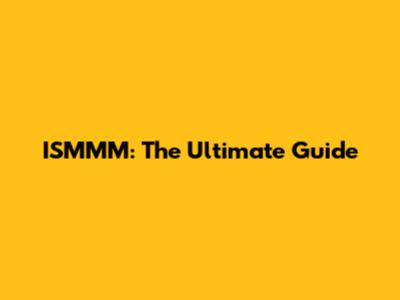 ISMMM: The Ultimate Guide