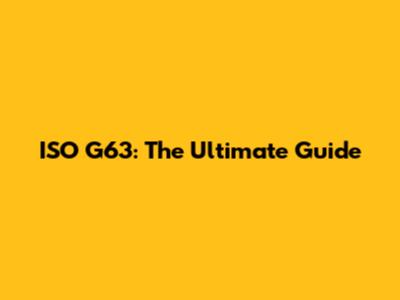 ISO G63: The Ultimate Guide