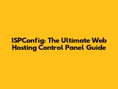 ISPConfig: The Ultimate Web Hosting Control Panel Guide