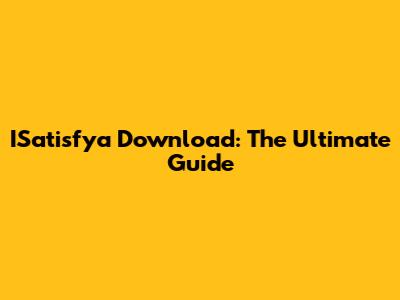 ISatisfya Download: The Ultimate Guide