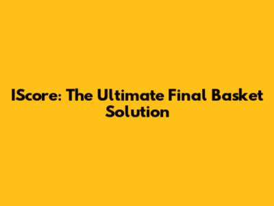 IScore: The Ultimate Final Basket Solution