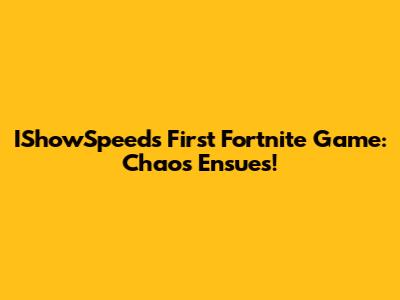 IShowSpeed's First Fortnite Game: Chaos Ensues!