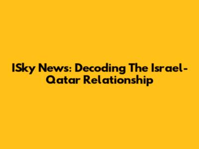 ISky News: Decoding The Israel-Qatar Relationship