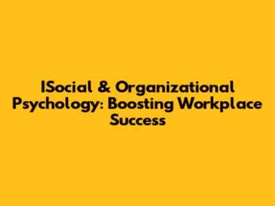 ISocial & Organizational Psychology: Boosting Workplace Success