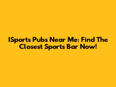 ISports Pubs Near Me: Find The Closest Sports Bar Now!