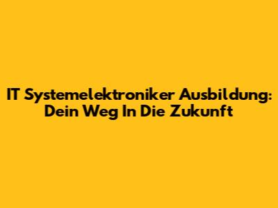 IT Systemelektroniker Ausbildung: Dein Weg In Die Zukunft