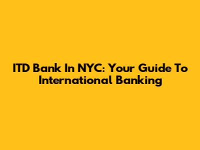 ITD Bank In NYC: Your Guide To International Banking