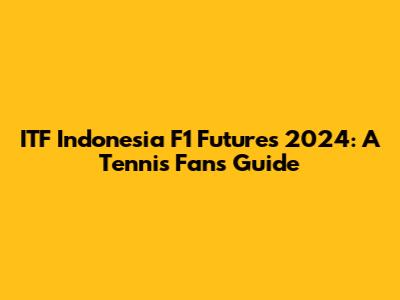 ITF Indonesia F1 Futures 2024: A Tennis Fan's Guide