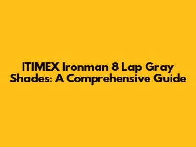 ITIMEX Ironman 8 Lap Gray Shades: A Comprehensive Guide