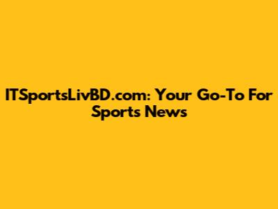 ITSportsLivBD.com: Your Go-To For Sports News