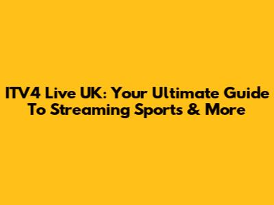ITV4 Live UK: Your Ultimate Guide To Streaming Sports & More