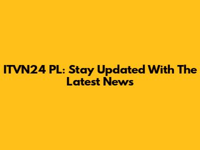 ITVN24 PL: Stay Updated With The Latest News