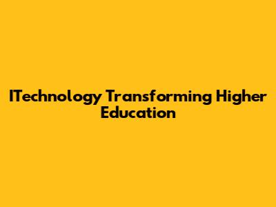 ITechnology Transforming Higher Education