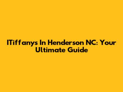 ITiffany's In Henderson NC: Your Ultimate Guide