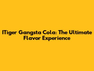 ITiger Gangsta Cola: The Ultimate Flavor Experience