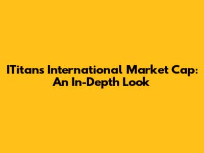 ITitan's International Market Cap: An In-Depth Look