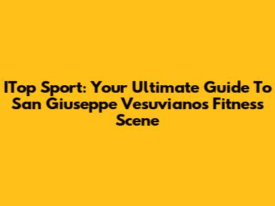 ITop Sport: Your Ultimate Guide To San Giuseppe Vesuviano's Fitness Scene