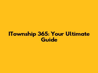 ITownship 365: Your Ultimate Guide