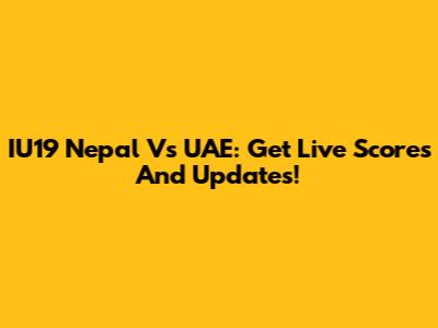 IU19 Nepal Vs UAE: Get Live Scores And Updates!