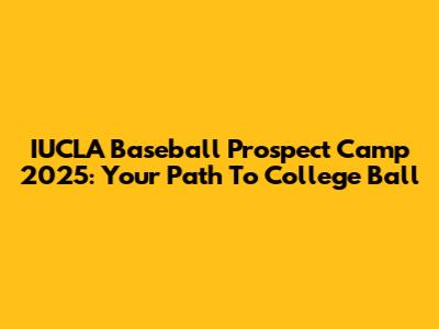IUCLA Baseball Prospect Camp 2025: Your Path To College Ball