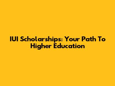 IUI Scholarships: Your Path To Higher Education