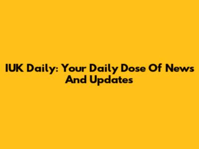 IUK Daily: Your Daily Dose Of News And Updates