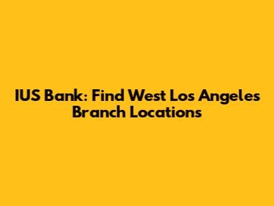 IUS Bank: Find West Los Angeles Branch Locations