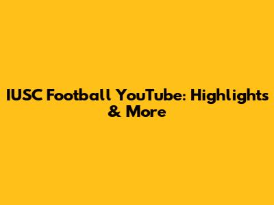 IUSC Football YouTube: Highlights & More