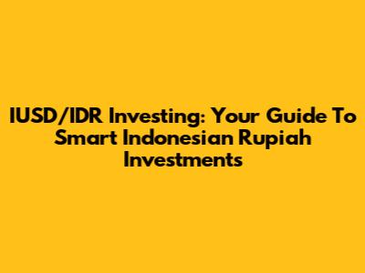 IUSD/IDR Investing: Your Guide To Smart Indonesian Rupiah Investments