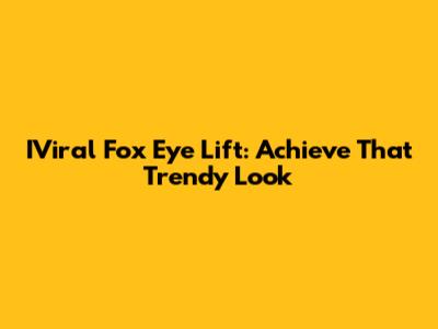 IViral Fox Eye Lift: Achieve That Trendy Look