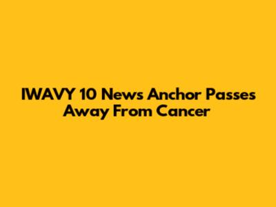 IWAVY 10 News Anchor Passes Away From Cancer