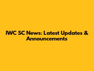 IWC SC News: Latest Updates & Announcements